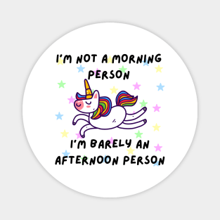 I'm not a morning person. I'm barely an afternoon person - Cute Unicorn Magnet